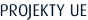PROJEKTY UE
