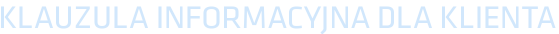 KLAUZULA INFORMACYJNA DLA KLIENTA