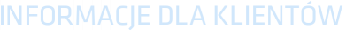 INFORMACJE DLA KLIENTÓW